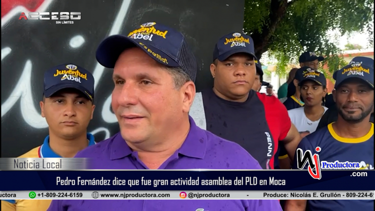 Pedro Fernández dice que actividad la asamblea de unificación del partido PLD en Moca fue todo un éxito
