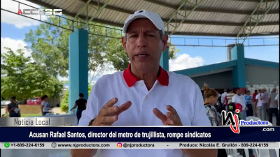 Acusan Rafael Santos, director del metro de trujillista, rompe sindicatos