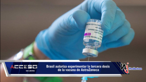 Brasil autoriza experimentar la tercera dosis de la vacuna de AstraZeneca