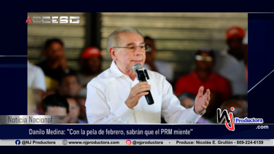 Danilo Medina: &quot;Con la pela de febrero, sabrán que el PRM miente&quot;