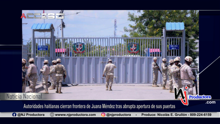 Autoridades haitianas cierran frontera de Juana Méndez tras abrupta apertura de sus puertas